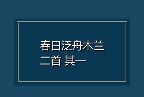 春日泛舟木兰二首 其一