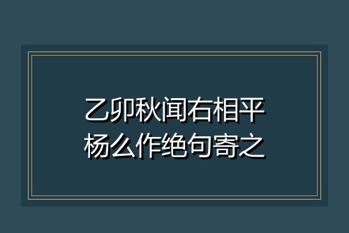 乙卯秋闻右相平杨么作绝句寄之