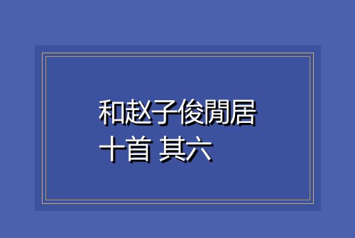 和赵子俊閒居十首 其六