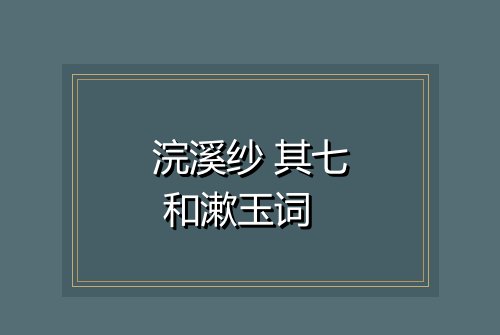浣溪纱 其七 和漱玉词