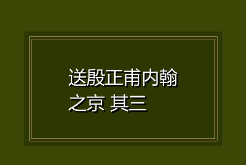 送殷正甫内翰之京 其三