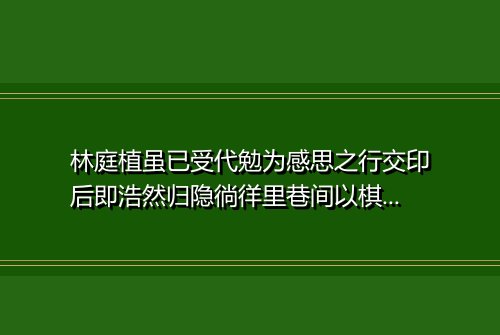 林庭植虽已受代勉为感思之行交印后即浩然归隐徜徉里巷间以棋自娱乐哉未易得也因成拙句赠行