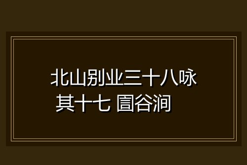 北山别业三十八咏 其十七 圁谷涧