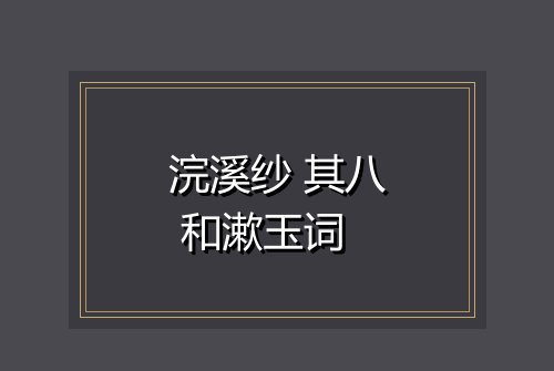 浣溪纱 其八 和漱玉词