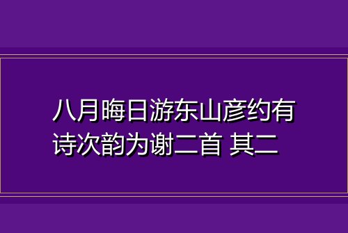 八月晦日游东山彦约有诗次韵为谢二首 其二
