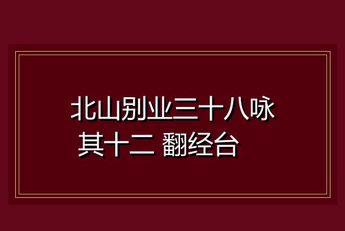 北山别业三十八咏 其十二 翻经台