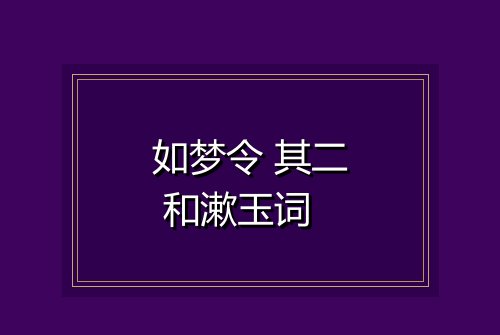 如梦令 其二 和漱玉词