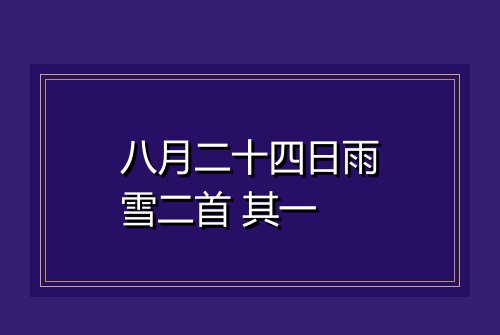 八月二十四日雨雪二首 其一