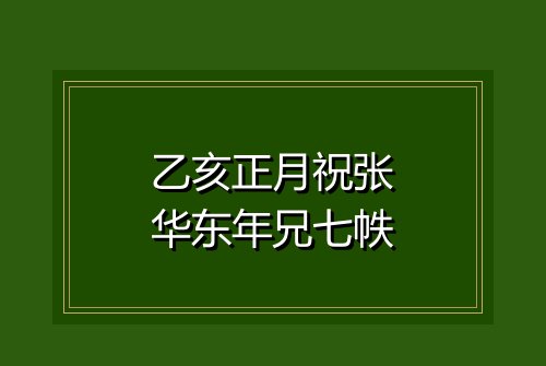 乙亥正月祝张华东年兄七帙