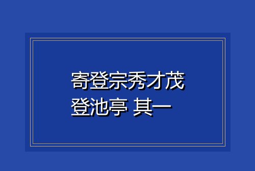 寄登宗秀才茂登池亭 其一