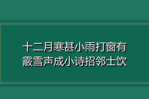十二月寒甚小雨打窗有霰雪声成小诗招邻士饮