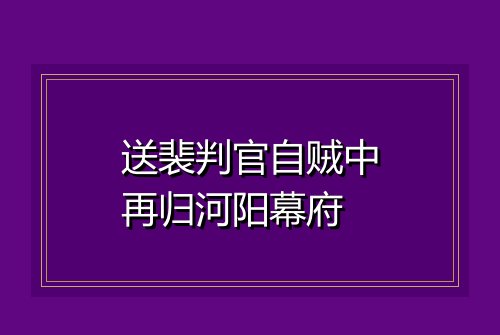 送裴判官自贼中再归河阳幕府