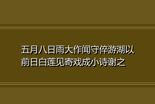 五月八日雨大作闻守倅游湖以前日白莲见寄戏成小诗谢之