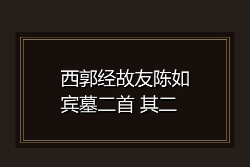 西郭经故友陈如宾墓二首 其二