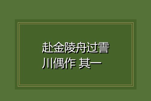 赴金陵舟过霅川偶作 其一
