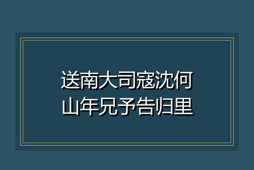 送南大司寇沈何山年兄予告归里
