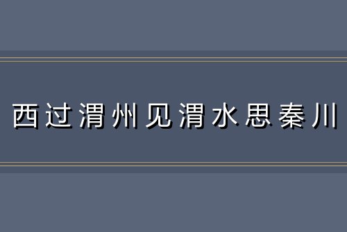西过渭州见渭水思秦川
