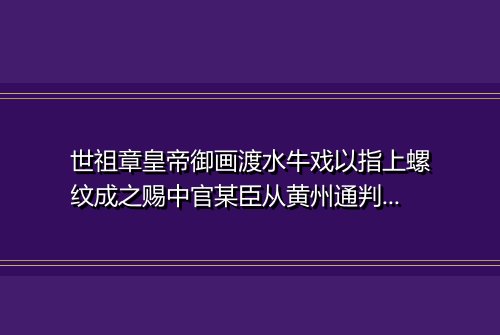 世祖章皇帝御画渡水牛戏以指上螺纹成之赐中官某臣从黄州通判臣宋荦得观恭赋一章
