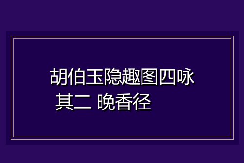 胡伯玉隐趣图四咏 其二 晚香径