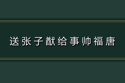 送张子猷给事帅福唐