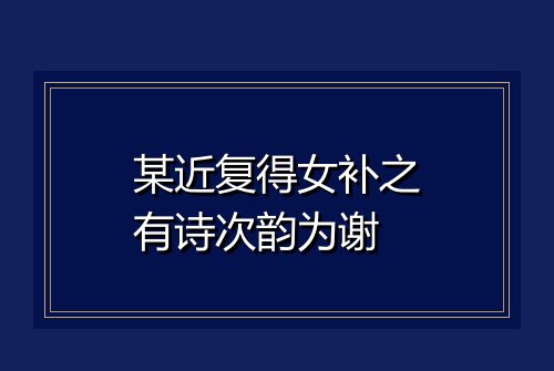 某近复得女补之有诗次韵为谢