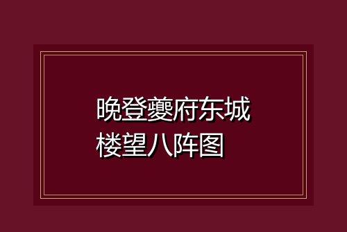 晚登夔府东城楼望八阵图