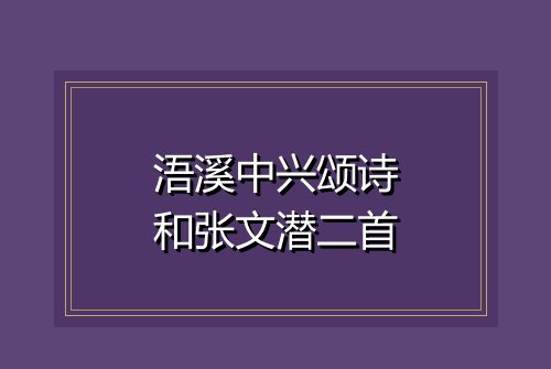 浯溪中兴颂诗和张文潜二首