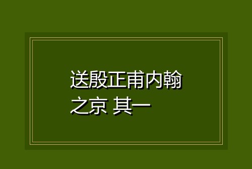 送殷正甫内翰之京 其一
