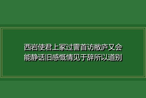西岩使君上冢过霅首访敝庐又会能静话旧感慨情见于辞所以道别