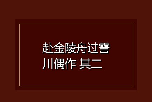 赴金陵舟过霅川偶作 其二