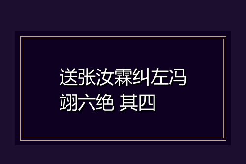 送张汝霖纠左冯翊六绝 其四