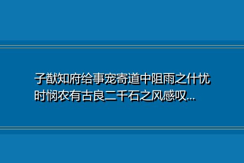 子猷知府给事宠寄道中阻雨之什忧时悯农有古良二千石之风感叹次韵 其二