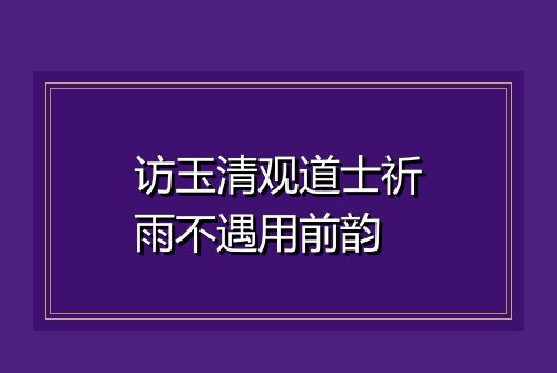 访玉清观道士祈雨不遇用前韵