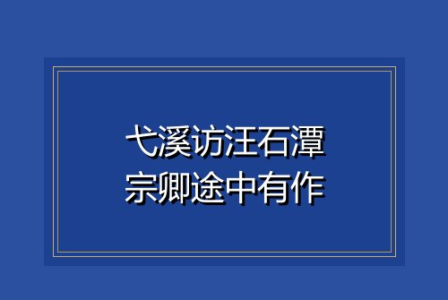 弋溪访汪石潭宗卿途中有作