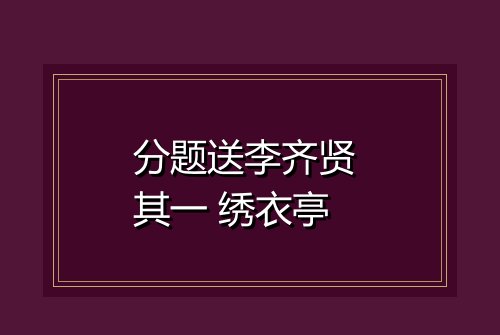 分题送李齐贤 其一 绣衣亭
