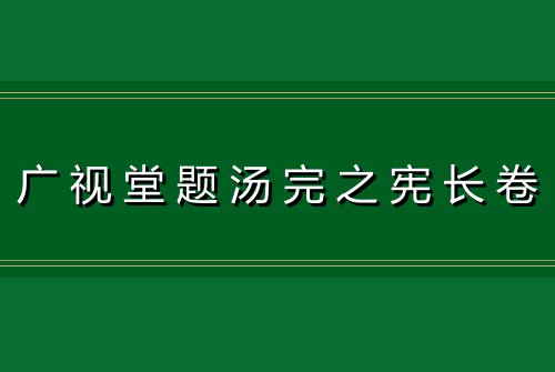 广视堂题汤完之宪长卷