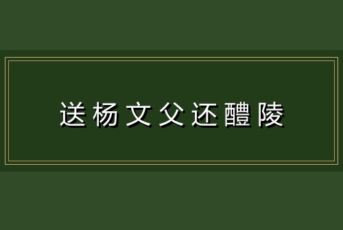 送杨文父还醴陵