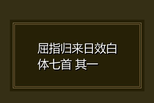 屈指归来日效白体七首 其一