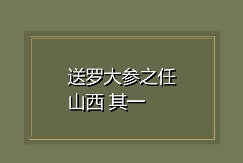 送罗大参之任山西 其一