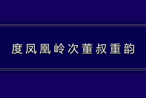 度凤凰岭次董叔重韵