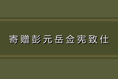 寄赠彭元岳佥宪致仕