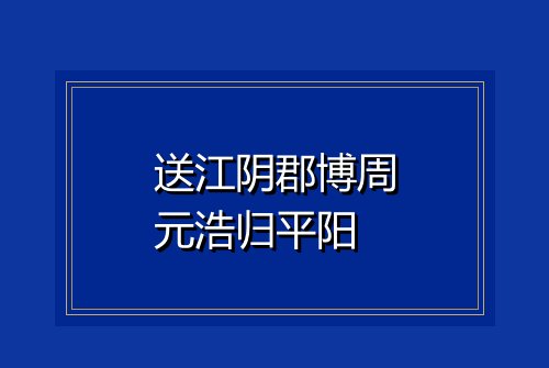 送江阴郡博周元浩归平阳