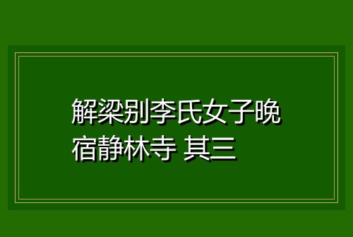 解梁别李氏女子晚宿静林寺 其三