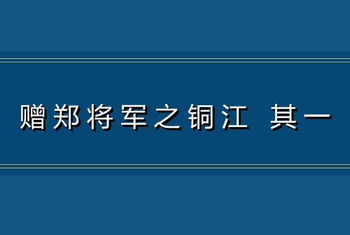赠郑将军之铜江 其一