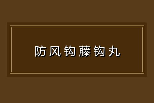 防风钩藤钩丸